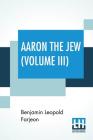 Aaron The Jew (Volume III) By Benjamin Leopold Farjeon Cover Image