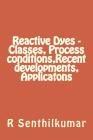 Reactive Dyes - Classes, Process conditions, Recent developments, Applicatons By R. Senthilkumar Cover Image
