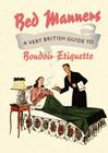 Bed Manners: A Very British Guide to Boudoir Etiquette Cover Image
