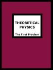 Theoretical Physics: The First Problem By Joseph R. Breton Cover Image