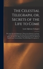 The Celestial Telegraph, or, Secrets of the Life to Come: Revealed Through Magnetism: Wherein the Existence, the Form, and the Occupations of the Soul By Louis Alphonse 1809-1885 Cahagnet Cover Image