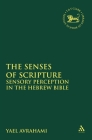 The Senses of Scripture: Sensory Perception in the Hebrew Bible (Library of Hebrew Bible/Old Testament Studies #545) By Yael Avrahami, Andrew Mein (Editor), Claudia V. Camp (Editor) Cover Image