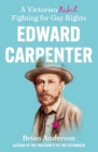 Edward Carpenter: A Victorian Rebel Fighting for Gay Rights By Brian Anderson Cover Image