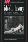 The Idea of Luxury: A Conceptual and Historical Investigation (Ideas in Context #30) By Christopher J. Berry Cover Image