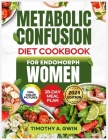 METABOLIC CONFUSION Diet Cookbook For Endomorphs Women: The Science-Backed Guide to Sustainable Weight Loss, Fat Burning and Metabolism Boosting with Cover Image