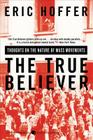 The True Believer: Thoughts on the Nature of Mass Movements By Eric Hoffer Cover Image