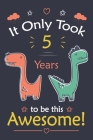 It only Took 5 Years To Be This Awesome! dinosaur Notebook: dinosaur Notebook, 5 Year Old notebook By Cool Journal1218 Cover Image