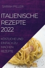 Italienische Rezepte 2022: Köstliche Und Einfach Zu Machen Rezepte By Sarah Piller Cover Image