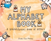 My Alphabet Book: A Splendiferous Book of Letters By Kaz Mataz, Zachary Debelak (Illustrator), Kalie Debelak (Illustrator) Cover Image