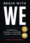 Begin With WE: 10 Principles for Building and Sustaining a Culture of Excellence By Kyle McDowell Cover Image