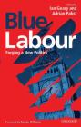 Blue Labour: Forging a New Politics By Rowan Williams (Foreword by), Ian Geary (Editor), Adrian Pabst (Editor) Cover Image