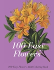 100 Easy Flowers Adult Coloring Book: Wonderful flower coloring for elders enjoyment and relaxation / flowers coloring book best gift for adults By Moh Coloring Book Cover Image