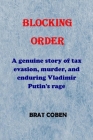 Blocking Order: A genuine story of tax evasion, murder, and enduring Vladimir Putin's rage By Brat Coben Cover Image