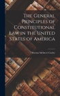 The General Principles of Constitutional Law in the United States of America By Thomas McIntyre Cooley Cover Image