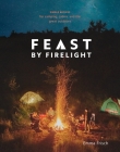 Feast by Firelight: Simple Recipes for Camping, Cabins, and the Great Outdoors [A Cookbook] By Emma Frisch Cover Image