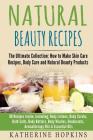 Natural Beauty Recipes: The Ultimate Collection: How to Make Skin Care Recipes, Body Care and Natural Beauty Products: 96 Recipes Inside, Incl Cover Image