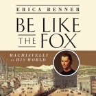 Be Like the Fox Lib/E: Machiavelli in His World Cover Image
