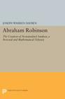 Abraham Robinson: The Creation of Nonstandard Analysis, a Personal and Mathematical Odyssey (Princeton Legacy Library #307) By Joseph Warren Dauben Cover Image