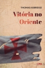Vitória no Oriente: Livro 05 By Thomas Asbridge Cover Image