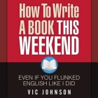 How to Write a Book This Weekend, Even If You Flunked English Like I Did Cover Image