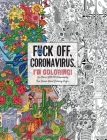 Fuck Off, Coronavirus, I'm Coloring: Self-Care for the Self-Quarantined, A Humorous Adult Swear Word Coloring Book During COVID-19 Pandemic By Dare You Stamp Co Cover Image