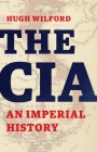 The CIA: An Imperial History By Hugh Wilford Cover Image