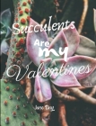Succulents Are My Valentines - For Succulent Lovers: Valentine Day Succulents - Succulent Valentine - Valentines Day Cactus By June Day Cover Image