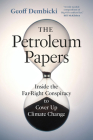 The Petroleum Papers: Inside the Far-Right Conspiracy to Cover Up Climate Change By Geoff Dembicki Cover Image