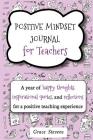 Positive Mindset Journal For Teachers: A Year of Happy Thoughts, Inspirational Quotes, and Reflections for a Positive Teaching Experience (Teacher Gif By Grace Stevens Cover Image
