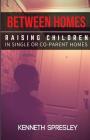 Between Homes: Raising Children in Single or Co-Parent Homes By Kenneth R. Spresley Cover Image