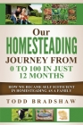 Our Homesteading Journey From 0 to 100 In Just 12 Months: How We Became Self Sufficient In Homesteading As a Family By Todd Bradshaw Cover Image