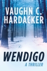 Wendigo: A Thriller By Vaughn C. Hardacker Cover Image