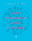 When Urbanization Comes to Ground: Caza + Subra By Carlos Arnaiz, Peter G. Rowe Cover Image