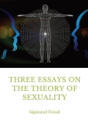 Three Essays on the Theory of Sexuality: A 1905 work by Sigmund Freud, the founder of psychoanalysis, in which the author advances his theory of sexua By Sigmund Freud, James Strachey (Translator) Cover Image