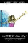 Reaching for Brass Rings: A Poetry Memoir of One Woman's Search for Healing, Spiritual Truth and Self-Love By Kimberly Molyneaux Cover Image