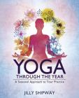 Yoga Through the Year: A Seasonal Approach to Your Practice By Jilly Shipway Cover Image