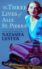 The Three Lives of Alix St. Pierre By Natasha Lester Cover Image