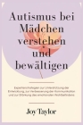 Autismus bei Mädchen verstehen und bewältigen: Expertenstrategien zur Unterstützung der Entwicklung, zur Verbesserung der Kommunikation und zur Stärku By Joy Taylor Cover Image