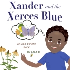 Xander and the Xerces Blue: An ABC Botany Book By Lola B Cover Image