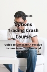 Options Trading Crash Course: Guide to Generate A Passive Income from The Financial Market Cover Image