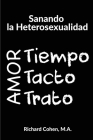 Sanando la Heterosexualidad: Tiempo, Tacto y Trato By Richard Cohen Cover Image