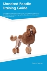 Standard Poodle Training Guide Standard Poodle Training Includes: Standard Poodle Tricks, Socializing, Housetraining, Agility, Obedience, Behavioral T Cover Image