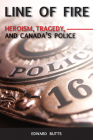 Line of Fire: Heroism, Tragedy, and Canada's Police By Edward Butts Cover Image