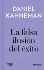 La falsa ilusión del éxito / Delusion of Success: How optimism suffocates executive decisions (IMPRESCINDIBLES / ESSENTIALS) By Daniel Kahneman Cover Image
