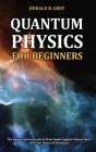 Quantum Physics for Beginners By Donald B. Grey Cover Image