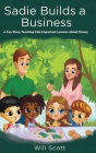 Sadie Builds A Business: A Fun Story Teaching Kids Important Lessons About Money By Will Scott Cover Image