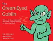 The Green-Eyed Goblin: What to Do about Jealousy - For All Children Including Those on the Autism Spectrum (K.I. Al-Ghani Children's Colour Story Books) By Kay Al-Ghani, Haitham Al-Ghani (Illustrator) Cover Image