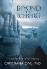 Beyond the Iceberg: A Case for Emotional Healing By Christiana Onu Cover Image
