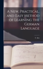 A New, Practical, and Easy Method of Learning the German Language By F. Ahn Cover Image