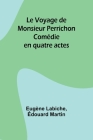 Le Voyage de Monsieur Perrichon: Comédie en quatre actes Cover Image